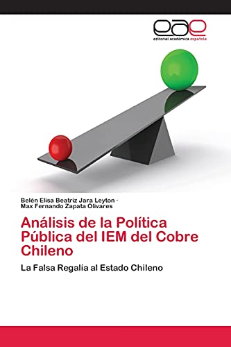 Stock image for Anlisis de la Poltica Pblica del IEM del Cobre Chileno: La Falsa Regala al Estado Chileno (Spanish Edition) for sale by Lucky's Textbooks