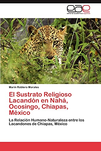 9783659006722: El Sustrato Religioso Lacandn en Nah, Ocosingo, Chiapas, Mxico: La Relacin Humano-Naturaleza entre los Lacandones de Chiapas, Mxico (Spanish Edition)