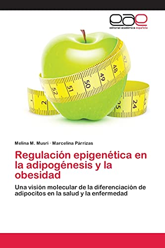 Imagen de archivo de Regulacin epigentica en la adipognesis y la obesidad: Una visin molecular de la diferenciacin de adipocitos en la salud y la enfermedad (Spanish Edition) a la venta por Lucky's Textbooks