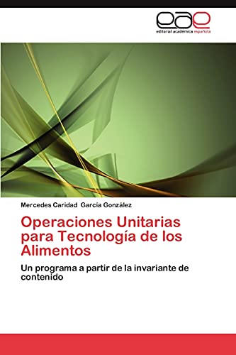 9783659008047: Operaciones Unitarias Para Tecnologia de Los Alimentos: Un programa a partir de la invariante de contenido