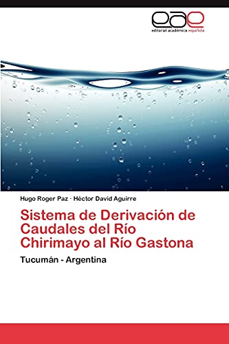 Stock image for Sistema de Derivacin de Caudales del Ro Chirimayo al Ro Gastona: Tucumn - Argentina (Spanish Edition) for sale by Lucky's Textbooks