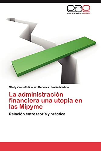 9783659009877: La administracin financiera una utopa en las Mipyme: Relacin entre teora y prctica (Spanish Edition)