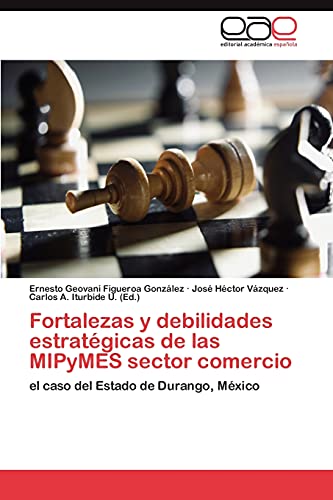 Imagen de archivo de Fortalezas y debilidades estratgicas de las MIPyMES sector comercio: el caso del Estado de Durango, Mxico (Spanish Edition) a la venta por Lucky's Textbooks