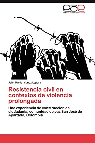 9783659010316: Resistencia Civil En Contextos de Violencia Prolongada: Una experiencia de construccin de ciudadana, Comunidad de Paz San de Jos de Apartad, Colombia