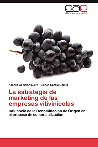 9783659010866: La estrategia de marketing de las empresas vitivincolas: Influencia de la Denominacin de Origen en el proceso de comercializacin