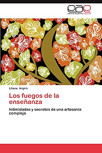 9783659011337: Los fuegos de la enseanza: Intimidades y secretos de una artesana compleja (Spanish Edition)
