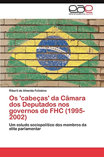 Os 'cabeças' da Câmara dos Deputados nos governos de FHC (1995-2002) - Riberti de Almeida Felisbino