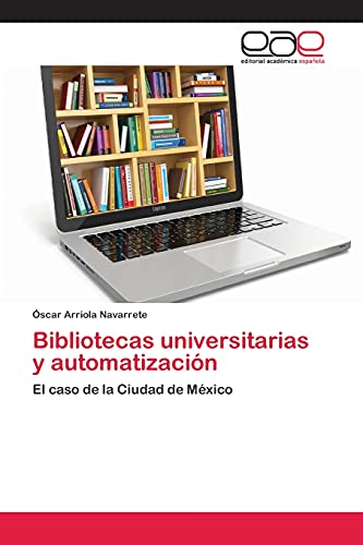 Imagen de archivo de Bibliotecas universitarias y automatizacin: El caso de la Ciudad de Mxico (Spanish Edition) a la venta por GF Books, Inc.