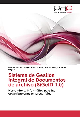 Sistema de GestiÃ³n Integral de Documentos de archivo (SiGeID 1.0): Herramienta informÃ¡tica para las organizaciones empresariales (Spanish Edition) (9783659012440) by Campillo Torres, Irima; Pinto Molina, MarÃ­a; Mena Mujica, Mayra