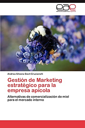 Stock image for Gestin de Marketing estratgico para la empresa apcola: Alternativas de comercializacin de miel para el mercado interno (Spanish Edition) for sale by Lucky's Textbooks