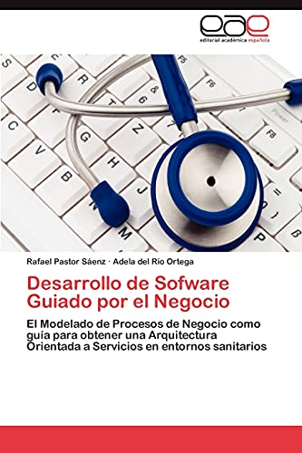 Beispielbild fr Desarrollo de Sofware Guiado por el Negocio: El Modelado de Procesos de Negocio como gua para obtener una Arquitectura Orientada a Servicios en entornos sanitarios (Spanish Edition) zum Verkauf von Lucky's Textbooks