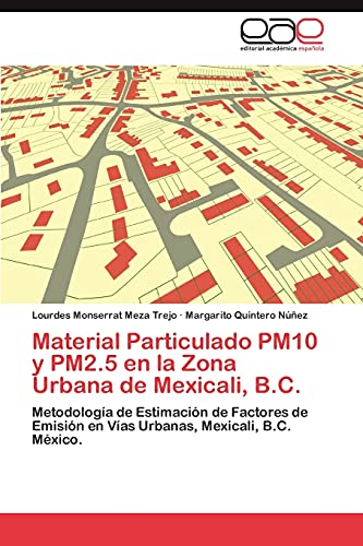 Material Particulado PM10 y PM2.5 en la Zona Urbana de Mexicali, B.C.: MetodologÃ­a de EstimaciÃ³n de Factores de EmisiÃ³n en VÃ­as Urbanas, Mexicali, B.C. MÃ©xico. (Spanish Edition) (9783659015021) by Meza Trejo, Lourdes Monserrat; Quintero NÃºÃ±ez, Margarito