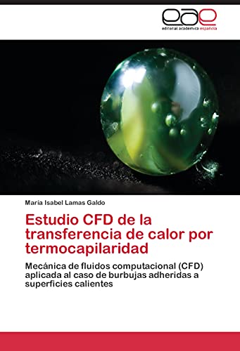 Stock image for Estudio CFD de la transferencia de calor por termocapilaridad: Mecnica de fluidos computacional (CFD) aplicada al caso de burbujas adheridas a superficies calientes (Spanish Edition) for sale by Lucky's Textbooks