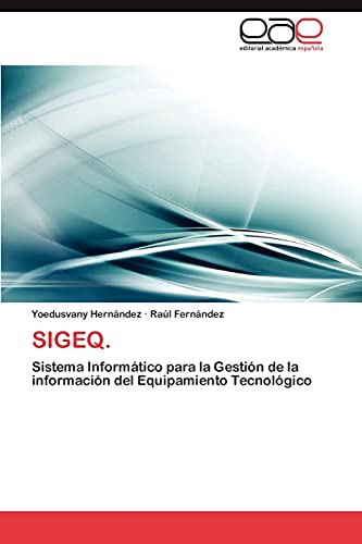SIGEQ.: Sistema InformÃ¡tico para la GestiÃ³n de la informaciÃ³n del Equipamiento TecnolÃ³gico (Spanish Edition) (9783659016424) by HernÃ¡ndez, Yoedusvany; FernÃ¡ndez, RaÃºl