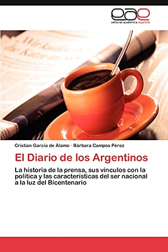 Imagen de archivo de El Diario de los Argentinos: La historia de la prensa, sus vnculos con la poltica y las caractersticas del ser nacional a la luz del Bicentenario (Spanish Edition) a la venta por Lucky's Textbooks