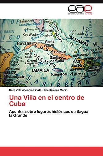 Stock image for Una Villa en el centro de Cuba: Apuntes sobre lugares histricos de Sagua la Grande (Spanish Edition) for sale by Lucky's Textbooks
