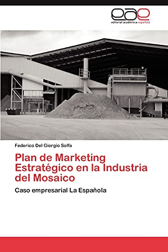 Stock image for Plan de Marketing Estratgico en la Industria del Mosaico: Caso empresarial La Espaola (Spanish Edition) for sale by Lucky's Textbooks