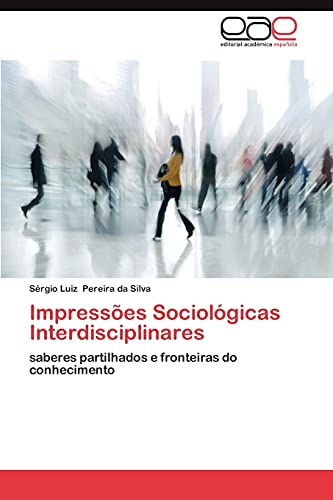 9783659019821: Impresses Sociolgicas Interdisciplinares: saberes partilhados e fronteiras do conhecimento (Portuguese Edition)