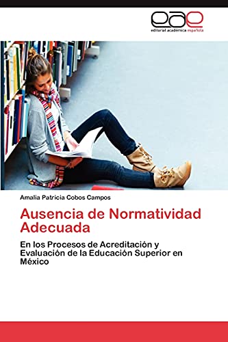 9783659019852: Ausencia de Normatividad Adecuada: En los Procesos de Acreditacin y Evaluacin de la Educacin Superior en Mxico