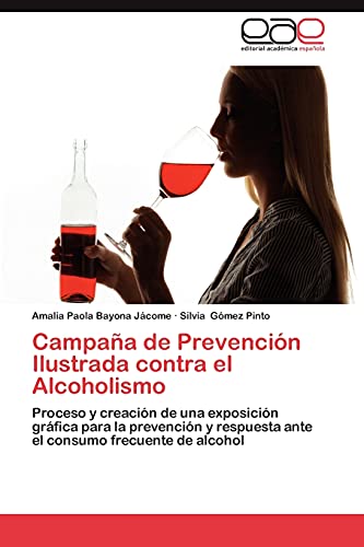 Imagen de archivo de Campaa de Prevencin Ilustrada contra el Alcoholismo: Proceso y creacin de una exposicin grfica para la prevencin y respuesta ante el consumo frecuente de alcohol (Spanish Edition) a la venta por Lucky's Textbooks