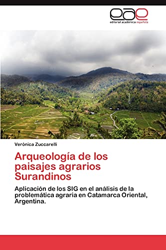 9783659020117: Arqueologa de los paisajes agrarios Surandinos: Aplicacin de los SIG en el anlisis de la problemtica agraria en Catamarca Oriental, Argentina. (Spanish Edition)