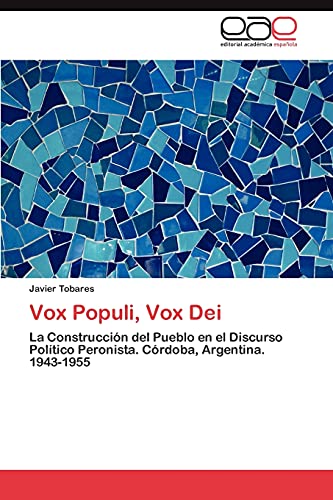 9783659020988: Vox Populi, Vox Dei: La Construccin del Pueblo en el Discurso Poltico Peronista. Crdoba, Argentina. 1943-1955
