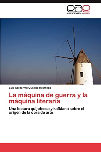 Stock image for La mquina de guerra y la mquina literaria: Una lectura quijotesca y kafkiana sobre el origen de la obra de arte (Spanish Edition) for sale by Lucky's Textbooks