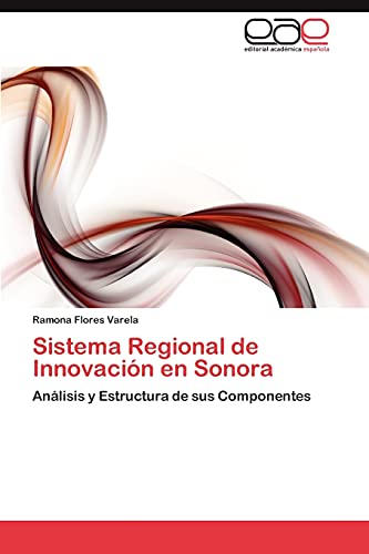 Imagen de archivo de Sistema Regional de Innovacin en Sonora: Anlisis y Estructura de sus Componentes (Spanish Edition) a la venta por Lucky's Textbooks