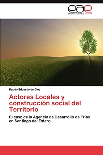 9783659025488: Actores Locales y construccin social del Territorio: El caso de la Agencia de Desarrollo de Fras en Santiago del Estero