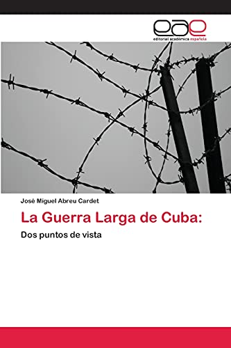 La Guerra Larga de Cuba:: Dos puntos de vista (Spanish Edition) (9783659025495) by Abreu Cardet, JosÃ© Miguel
