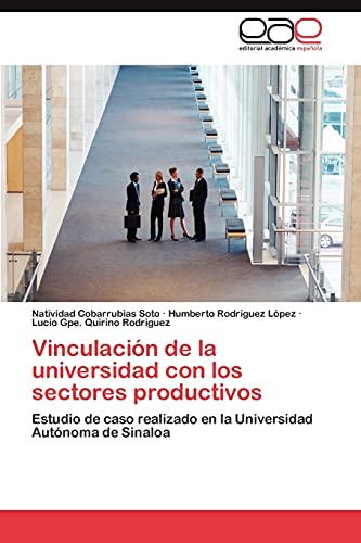 Imagen de archivo de Vinculacin de la universidad con los sectores productivos: Estudio de caso realizado en la Universidad Autnoma de Sinaloa (Spanish Edition) a la venta por Lucky's Textbooks