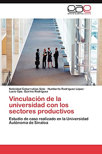 Stock image for Vinculacin de la universidad con los sectores productivos: Estudio de caso realizado en la Universidad Autnoma de Sinaloa (Spanish Edition) for sale by Lucky's Textbooks