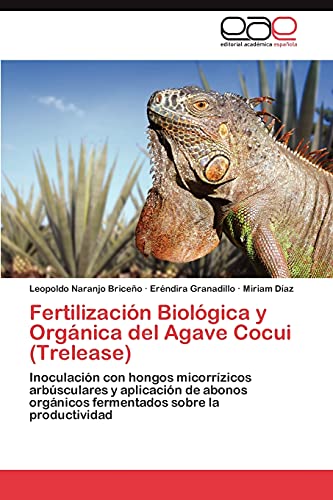 Imagen de archivo de Fertilizacin Biolgica y Orgnica del Agave Cocui (Trelease): Inoculacin con hongos micorrzicos arbsculares y aplicacin de abonos orgnicos fermentados sobre la productividad (Spanish Edition) a la venta por Lucky's Textbooks