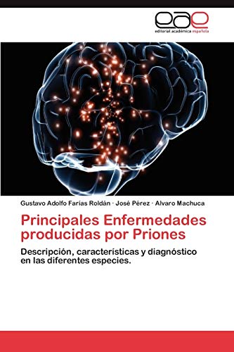 Principales Enfermedades producidas por Priones: DescripciÃ³n, caracterÃ­sticas y diagnÃ³stico en las diferentes especies. (Spanish Edition) (9783659026362) by FarÃ­as RoldÃ¡n, Gustavo Adolfo; PÃ©rez, JosÃ©; Machuca, Alvaro