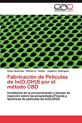 FabricaciÃ³n de PelÃ­culas de In(O,OH)S por el mÃ©todo CBD: Incidencia de la concentraciÃ³n y tiempo de reacciÃ³n sobre las propiedades FÃ­sicas y QuÃ­micas de pelÃ­culas de In(O;OH)S (Spanish Edition) (9783659026393) by QuiÃ±ones, Cesar; Vallejo, William A.; Rodriguez, Angelica