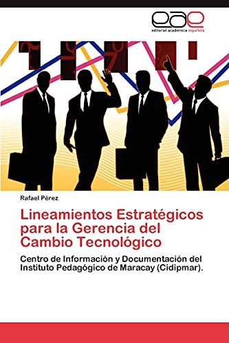 Lineamientos EstratÃ©gicos para la Gerencia del Cambio TecnolÃ³gico: Centro de InformaciÃ³n y DocumentaciÃ³n del Instituto PedagÃ³gico de Maracay (Cidipmar). (Spanish Edition) (9783659026713) by PÃ©rez, Rafael