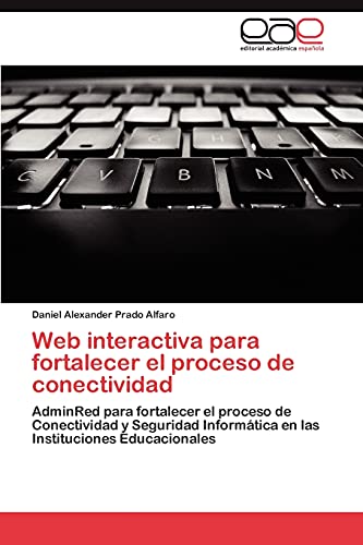 Imagen de archivo de Web interactiva para fortalecer el proceso de conectividad: AdminRed para fortalecer el proceso de Conectividad y Seguridad Informtica en las Instituciones Educacionales (Spanish Edition) a la venta por Lucky's Textbooks