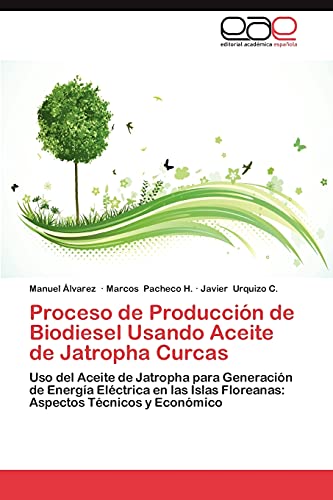 9783659028465: Proceso de Produccin de Biodiesel Usando Aceite de Jatropha Curcas: Uso del Aceite de Jatropha para Generacin de Energa Elctrica en las Islas ... Tcnicos y Econmico (Spanish Edition)