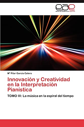 Stock image for Innovacin y Creatividad en la Interpretacin Pianstica: TOMO III: La msica en la espiral del tiempo (Spanish Edition) for sale by dsmbooks