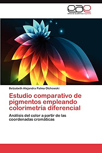 9783659031045: Estudio comparativo de pigmentos empleando colorimetra diferencial: Anlisis del color a partir de las coordenadas cromticas
