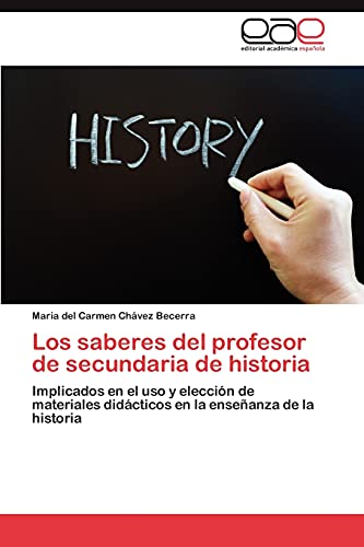 9783659031656: Los Saberes del Profesor de Secundaria de Historia: Implicados en el uso y eleccin de materiales didcticos en la enseanza de la historia