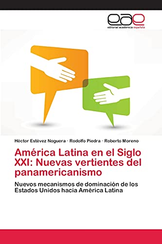 AmÃ©rica Latina en el Siglo XXI: Nuevas vertientes del panamericanismo: Nuevos mecanismos de dominaciÃ³n de los Estados Unidos hacia AmÃ©rica Latina (Spanish Edition) (9783659031915) by EstÃ©vez Noguera, HÃ©ctor; Piedra, Rodolfo; Moreno, Roberto