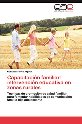 9783659034480: Capacitacin familiar: intervencin educativa en zonas rurales: Tcnicas de promocin de salud familiar para fomentar habilidades de comunicacin familia-hija adolescente