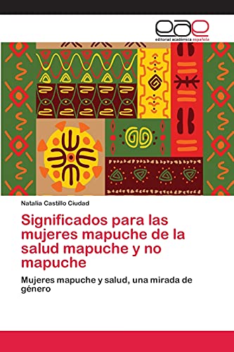 9783659034589: Significados para las mujeres mapuche de la salud mapuche y no mapuche: Mujeres mapuche y salud, una mirada de gnero