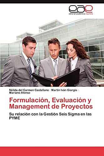 9783659036095: Formulacin, Evaluacin y Management de Proyectos: Su relacin con la Gestin Seis Sigma en las PYME (Spanish Edition)