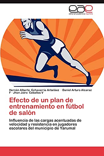 9783659038518: Efecto de un plan de entrenamiento en ftbol de saln: Influencia de las cargas acentuadas de velocidad y resistencia en jugadores escolares del municipio de Yarumal (Spanish Edition)