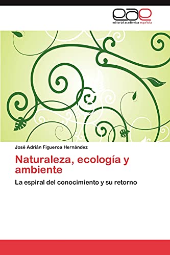 Beispielbild fr Naturaleza, ecologa y ambiente: La espiral del conocimiento y su retorno (Spanish Edition) zum Verkauf von Lucky's Textbooks