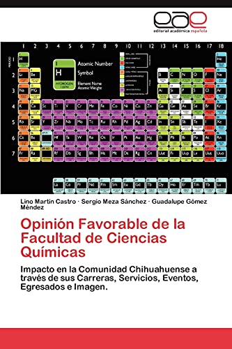 Imagen de archivo de Opinin Favorable de la Facultad de Ciencias Qumicas: Impacto en la Comunidad Chihuahuense a travs de sus Carreras, Servicios, Eventos, Egresados e Imagen (Spanish Edition) a la venta por Lucky's Textbooks