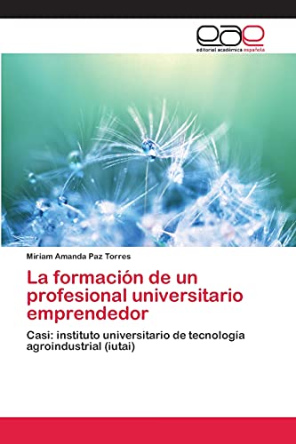 Stock image for La formacin de un profesional universitario emprendedor: Casi: instituto universitario de tecnologa agroindustrial (iutai) (Spanish Edition) for sale by Lucky's Textbooks