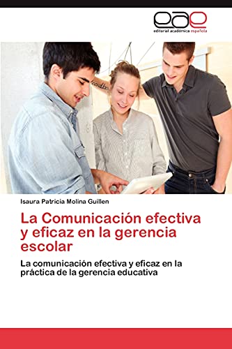9783659040009: La Comunicacin efectiva y eficaz en la gerencia escolar: La comunicacin efectiva y eficaz en la prctica de la gerencia educativa